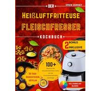 Die Heißluftfritteuse Fleischfresser-Kochbuch: Knusprige Zero-Carb-Rezepte für die schnelle Essenszubereitung, Gewichtsabnahme, Energieschub und die Befriedigung des Fleischhungers