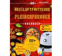 Die Heißluftfritteuse Fleischfresser-Kochbuch: Knusprige Zero-Carb-Rezepte für die schnelle Essenszubereitung, Gewichtsabnahme, Energieschub und die Befriedigung des Fleischhungers