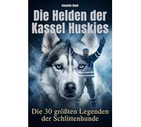 Die Helden der Kassel Huskies: Die 30 größten Legenden der Schlittenhunde