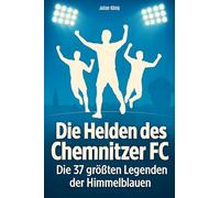Die Helden des Chemnitzer FC: Die 37 größten Legenden der Himmelblauen