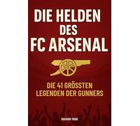 Die Helden des FC Arsenal: Die 41 größten Legenden der Gunners