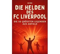 Die Helden des FC Liverpool: Die 50 größten Legenden aus Anfield