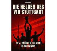 Die Helden des VfB Stuttgart: Die 47 größten Legenden der Schwaben