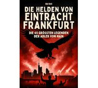 Die Helden von Eintracht Frankfurt: Die 45 größten Legenden der Adler vom Main