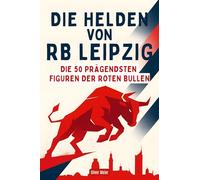 Die Helden von RB Leipzig: Die 50 prägendsten Figuren der Roten Bullen