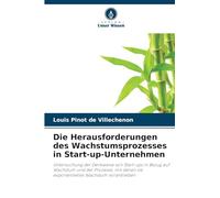 Die Herausforderungen des Wachstumsprozesses in Start-up-Unternehmen: Untersuchung der Denkweise von Start-ups in Bezug auf Wachstum und der Prozesse, ... sie exponentielles Wachstum vorantreiben