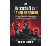 Die Herrschaft der neuen Despoten: Wie autoritäre Führer Demokratie und Menschenrechte aushöhlen