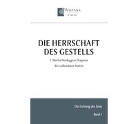 Die Herrschaft des Gestells: 1. Martin Heideggers Diagnose der vollendeten Matrix (Die Lichtung des Seins)