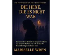 Die Hexe, Die Es Nicht War: Eine zerbrochene Identität, ein versagender Schleier und eine Hexe-die-keine-sein-soll, die über die Zukunft der Magie entscheiden muss. (Die Moonshadow Misfits Mysterien.)