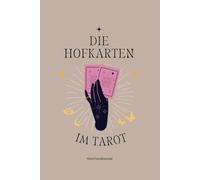 Die Hofkarten im Tarot meistern: Die Hofkarten sicher verstehen und deuten, für Anfänger u. Fortgeschrittene, Bedeutung und Deutung