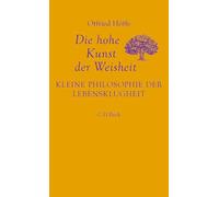 Die hohe Kunst der Weisheit: Kleine Philosophie der Lebensklugheit