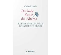 Die hohe Kunst des Alterns: Kleine Philosophie des guten Lebens