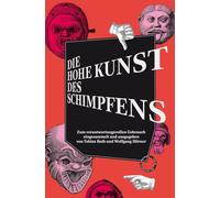 Die hohe Kunst des Schimpfens: Zum verantwortungsvollen Gebrauch eingesammelt und ausgegeben von Tobias Roth und Wolfgang Hörner. Graphisch in Szene gesetzt von 2xGoldstein