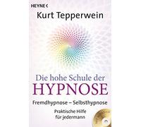 Die hohe Schule der Hypnose (Inkl. CD): Fremdhypnose - Selbsthypnose. Praktische Hilfe für jedermann