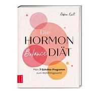 Die Hormon-Balance-Diät: Mein 7-Schritte-Programm zum Wohlfühlgewicht