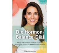 Die Hormon-Balance-Diät: Wie Frauen ab 40 mit der richtigen Ernährung hormonelles Ungleichgewicht regulieren, Wechseljahresbeschwerden lindern und Bauchfett reduzieren