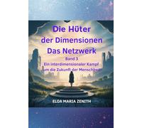 Die Hüter der Dimensionen: Band 3 - Das Netzwerk: Ein interdimensionaler Kampf um die Zukunft der Menschheit (Die Hüter der Dimensionen - Spirituelle Fantasy Serie)