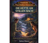 DIE HÜTTE AM STILLEN BACH: Ein spannender, gemütlicher Krimi mit einem Vermisstenfall, Geheimnissen des Waldes und schockierenden Enthüllungen (Band 3) (Flüstern der Pine-Hollow-Mysterien)