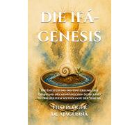 DIE IFÁ-GENESIS: Die Entstehung des Universums, der Òrìṣà und des menschlichen Schicksals in der heiligen Mythologie der Yorùbá (Bibliothek der ... - Candomblé, Umbanda, Ifá, Orisha, Catimbó)