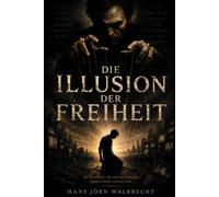 Die Illusion der Freiheit: Du glaubst,