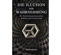 Die Illusion der Wahrnehmung: Wie Wahrnehmung konstruiert, gesteuert und verzerrt wird