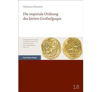 Die Imperiale Ordnung Des Letzten Grossselguqen (Hamburger Studien zu Gesellschaften und Kulturen der Vormoderne, 18)