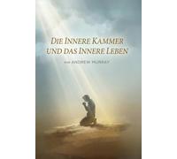 Die Innere Kammer und Das Innere Leben - Der christliche Klassiker von Andrew Murray auf Deutsch (Andrew Murrays Glaubensleben)