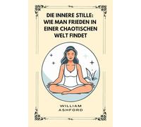 Die innere Stille: Wie man Frieden in einer chaotischen Welt findet: 3 (Der achtsame Weg)