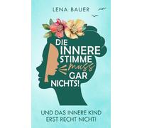 Die innere Stimme muss gar nichts!: Und das innere Kind erst recht nicht! Wege zur Heilung und Selbstakzeptanz.