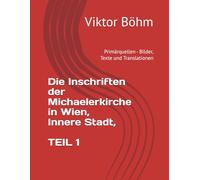 Die Inschriften der Michaelerkirche in Wien, Innere Stadt, TEIL 1: Primärquellen - Bilder, Texte und Translationen