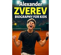 Die Inspirierende Geschichte von Alexander Zverev: Vom talentierten Hamburger Nachwuchsspieler zum Olympia-Champion und Weltstar des Tennis: Die wahre Geschichte über Mut, Disziplin und große Träume