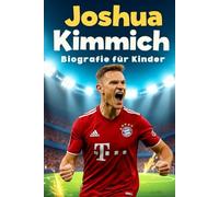 Die inspirierende Geschichte von Joshua Kimmich: Vom ehrgeizigen Jungen zum Anführer beim FC Bayern und in der Nationalmannschaft