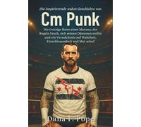 Die inspirierende wahre Geschichte von Cm Punk: Die trotzige Reise eines Mannes, der Regeln brach, sich seinen Dämonen stellte und ein Vermächtnis auf Wahrheit, Entschlossenheit und Mut schuf