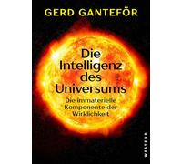Die Intelligenz des Universums: Die immaterielle Komponente der Wirklichkeit