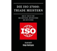 DIE ISO 27000-TRIADE MEISTERN BUCH 01: ISO/IEC 27001: ISMS-ARCHITEKTUR, IMPLEMENTIERUNG UND ZERTIFIZIERUNG (Kali Linux & Frameworks Deutschland)