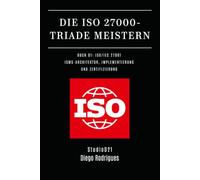 DIE ISO 27000-TRIADE MEISTERN BUCH 01: ISO/IEC 27001: ISMS-ARCHITEKTUR, IMPLEMENTIERUNG UND ZERTIFIZIERUNG (Kali Linux & Frameworks Deutschland)