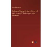 Die Judenverfolgungen in Speyer, Worms und Mainz im Jahre 1096 während des ersten Kreuzzuges