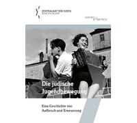 Die jüdische Jugendbewegung: Eine Geschichte von Aufbruch und Erneuerung