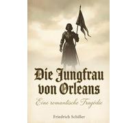 Die Jungfrau von Orleans: Eine romantische Tragödie
