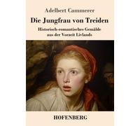 Die Jungfrau von Treiden: Historisch-romantisches Gemälde aus der Vorzeit Livlands