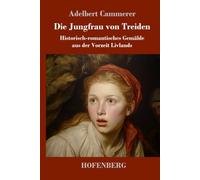Die Jungfrau von Treiden: Historisch-romantisches Gemälde aus der Vorzeit Livlands