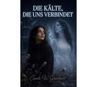 DIE KÄLTE, DIE UNS VERBINDET: Ein übernatürlicher Roman über eine unmögliche Liebe zwischen einer Frau und dem Geist (Dark Romance: Dominante Männer, ... und Intensive Psychologische Erotik)