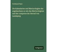 Die Kalendarien und Martyrologien der angelsachsen so wie das Martyrologium und der computus der Herrad von Landsperg