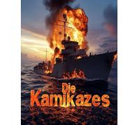 Die Kamikazes: Die Geschichte der japanischen Selbstmordpiloten des Zweiten Weltkriegs