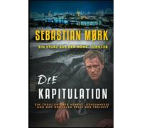 Die Kapitulation: Ein Thriller über Verrat, Geheimnisse und den brutalen Preis der Freiheit (Sturz aus der Höhe.)