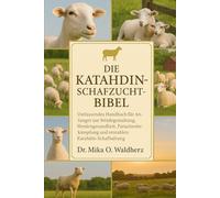 DIE KATAHDIN-SCHAFZUCHTBIBEL: Umfassendes Handbuch für Anfänger zur Weidegestaltung, Herdengesundheit, Parasitenbekämpfung und rentablen Katahdin-Schafhaltung