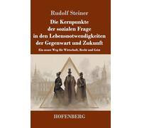 Die Kernpunkte der sozialen Frage in den Lebensnotwendigkeiten der Gegenwart und Zukunft: Ein neuer Weg für Wirtschaft, Recht und Geist