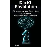 Die KI-Revolution: 50 Momente von Deep Blue bis ChatGPT, die unsere Welt verändern