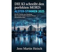 Die KI schreibt den perfekten Mord: Alster-Stimmen 2025: Ein KI-Thriller aus Hamburg: Der zweite Fall für Scholl & Winter (Kriminalnovelle)