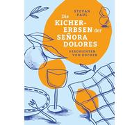 Die Kichererbsen der Señora Dolores: Geschichten vom Kochen